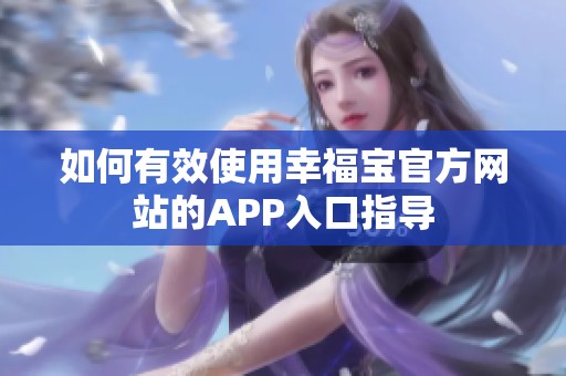 如何有效使用幸福宝官方网站的APP入口指导