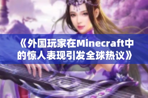 《外国玩家在Minecraft中的惊人表现引发全球热议》