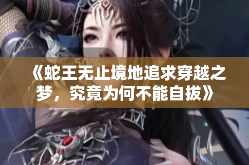 《蛇王无止境地追求穿越之梦，究竟为何不能自拔》