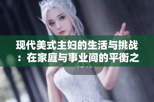 现代美式主妇的生活与挑战：在家庭与事业间的平衡之路