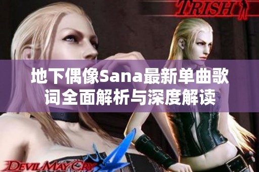 地下偶像Sana最新单曲歌词全面解析与深度解读