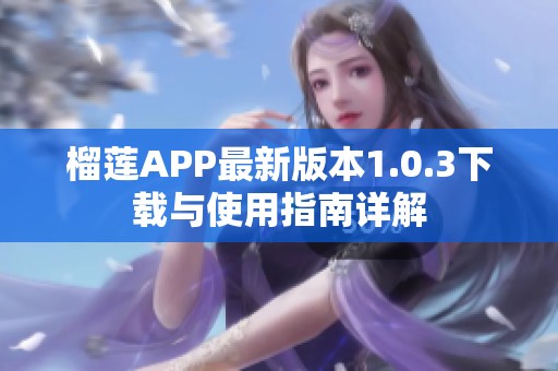 榴莲APP最新版本1.0.3下载与使用指南详解