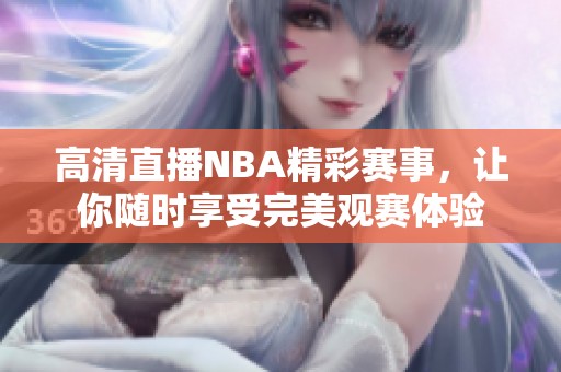 高清直播NBA精彩赛事，让你随时享受完美观赛体验