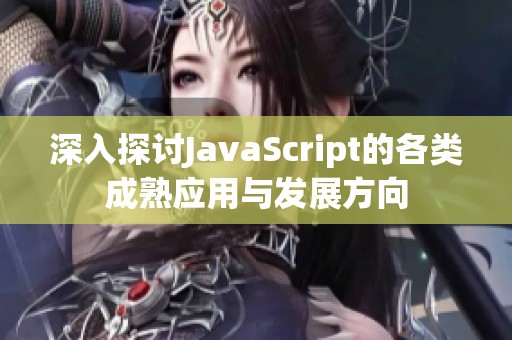 深入探讨JavaScript的各类成熟应用与发展方向