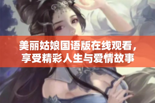 美丽姑娘国语版在线观看，享受精彩人生与爱情故事