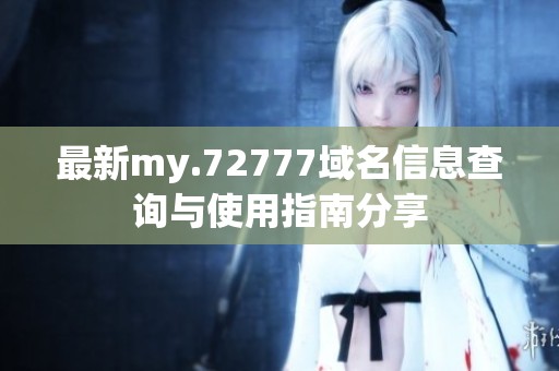 最新my.72777域名信息查询与使用指南分享