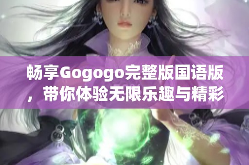 畅享Gogogo完整版国语版，带你体验无限乐趣与精彩