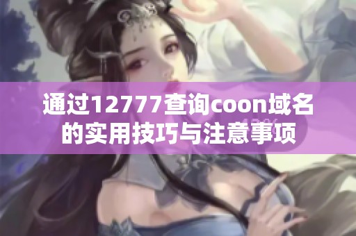 通过12777查询coon域名的实用技巧与注意事项