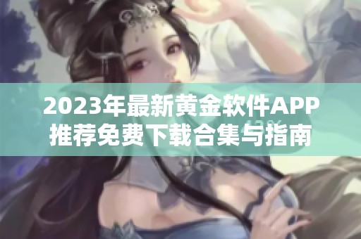 2023年最新黄金软件APP推荐免费下载合集与指南