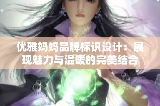 优雅妈妈品牌标识设计：展现魅力与温暖的完美结合