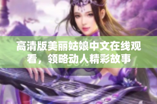 高清版美丽姑娘中文在线观看，领略动人精彩故事