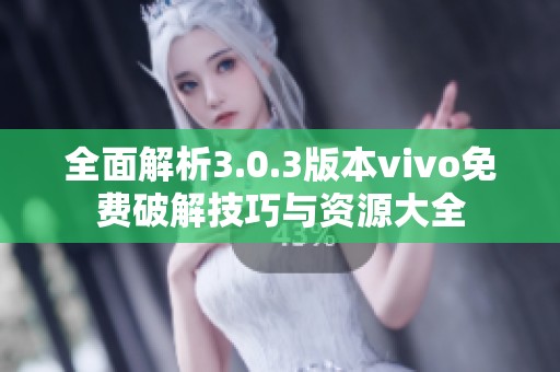 全面解析3.0.3版本vivo免费破解技巧与资源大全