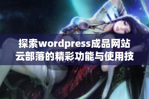 探索wordpress成品网站云部落的精彩功能与使用技巧