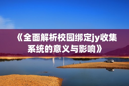 《全面解析校园绑定jy收集系统的意义与影响》