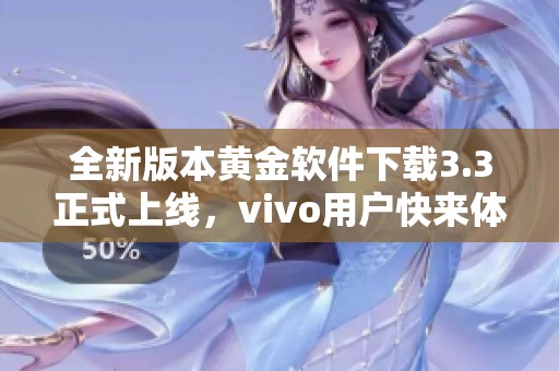 全新版本黄金软件下载3.3正式上线，vivo用户快来体验！