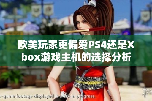 欧美玩家更偏爱PS4还是Xbox游戏主机的选择分析