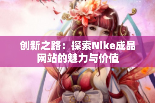 创新之路：探索Nike成品网站的魅力与价值