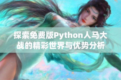 探索免费版Python人马大战的精彩世界与优势分析