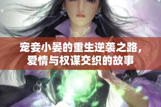 宠妾小晏的重生逆袭之路，爱情与权谋交织的故事