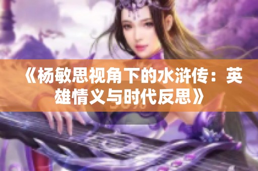 《杨敏思视角下的水浒传：英雄情义与时代反思》