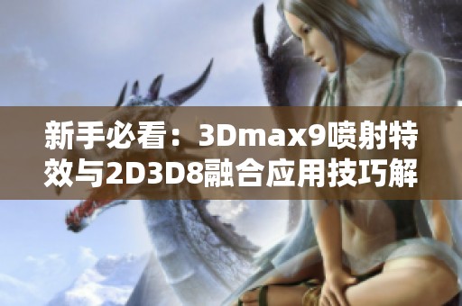 新手必看：3Dmax9喷射特效与2D3D8融合应用技巧解析