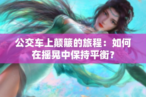 公交车上颠簸的旅程：如何在摇晃中保持平衡？