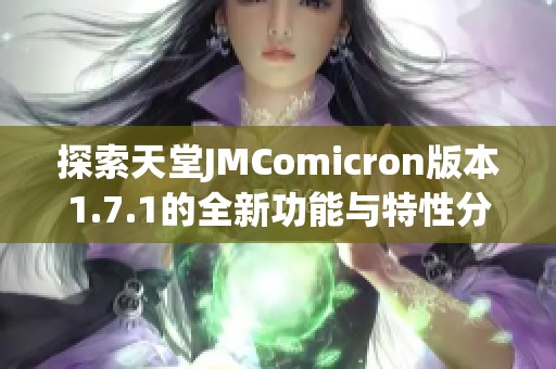 探索天堂JMComicron版本1.7.1的全新功能与特性分析