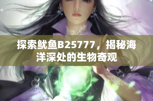 探索鱿鱼B25777，揭秘海洋深处的生物奇观