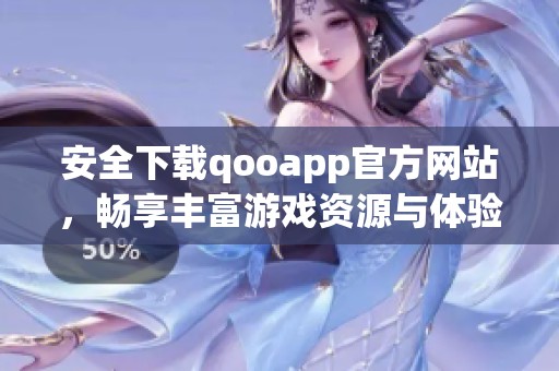 安全下载qooapp官方网站，畅享丰富游戏资源与体验