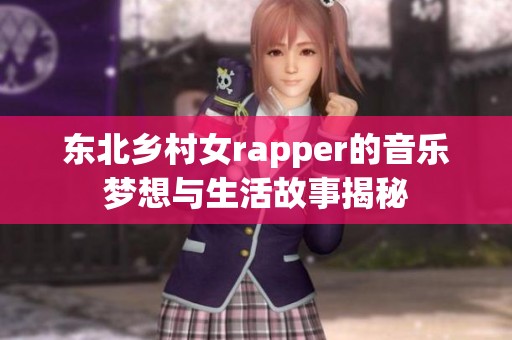 东北乡村女rapper的音乐梦想与生活故事揭秘