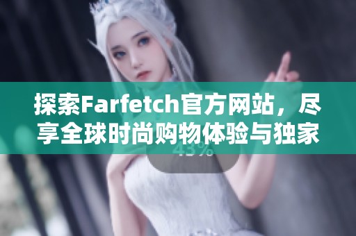 探索Farfetch官方网站，尽享全球时尚购物体验与独家品牌精选