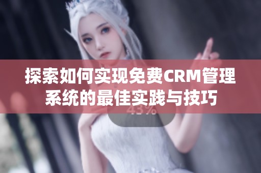 探索如何实现免费CRM管理系统的最佳实践与技巧