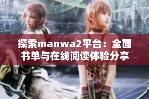 探索manwa2平台：全面书单与在线阅读体验分享