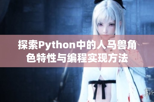 探索Python中的人马兽角色特性与编程实现方法