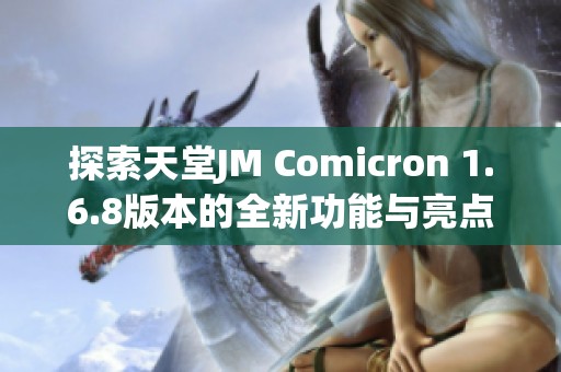 探索天堂JM Comicron 1.6.8版本的全新功能与亮点