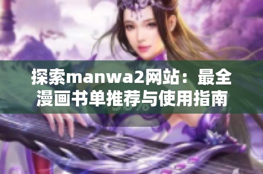 探索manwa2网站：最全漫画书单推荐与使用指南