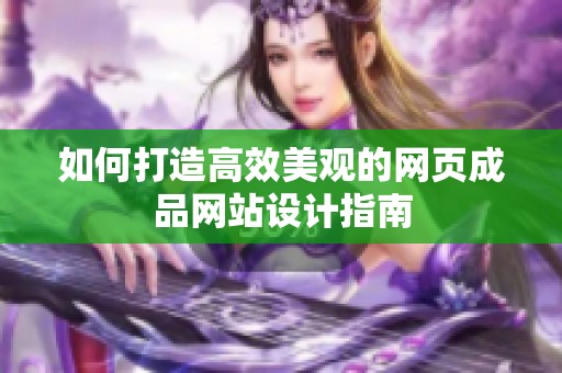 如何打造高效美观的网页成品网站设计指南