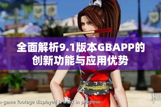 全面解析9.1版本GBAPP的创新功能与应用优势