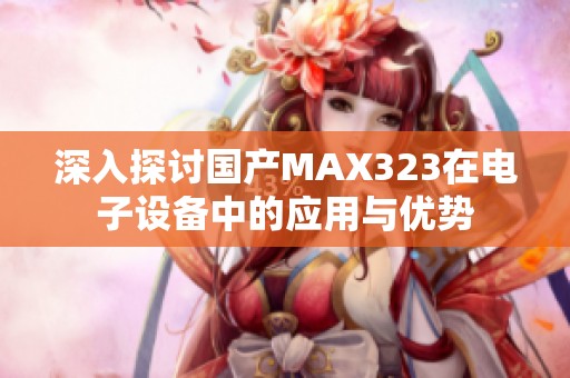 深入探讨国产MAX323在电子设备中的应用与优势