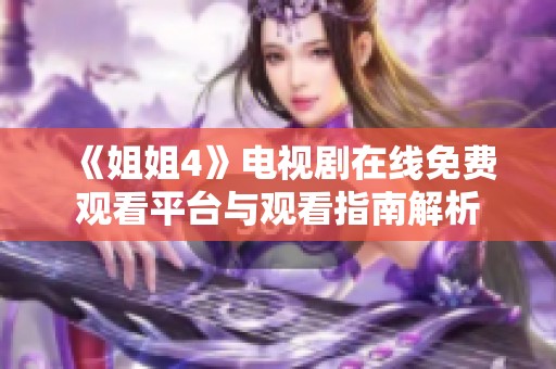 《姐姐4》电视剧在线免费观看平台与观看指南解析