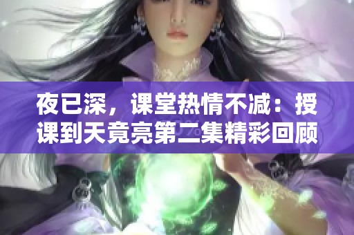 夜已深，课堂热情不减：授课到天竟亮第二集精彩回顾