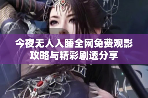 今夜无人入睡全网免费观影攻略与精彩剧透分享