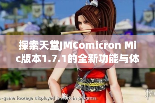 探索天堂JMComicron Mic版本1.7.1的全新功能与体验分析