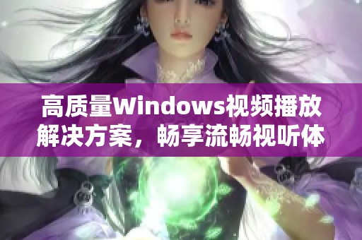 高质量Windows视频播放解决方案，畅享流畅视听体验