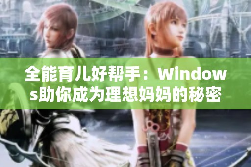 全能育儿好帮手：Windows助你成为理想妈妈的秘密武器