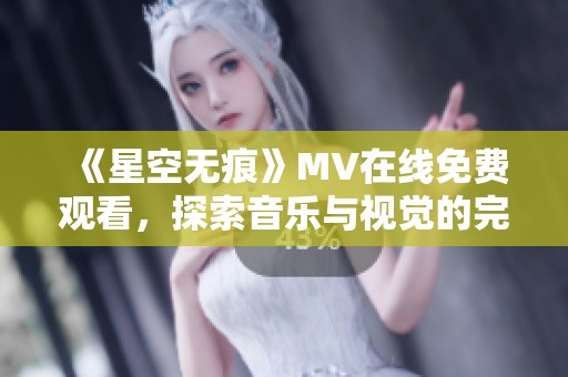 《星空无痕》MV在线免费观看，探索音乐与视觉的完美结合