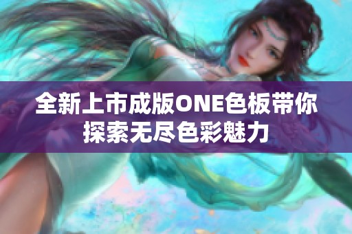 全新上市成版ONE色板带你探索无尽色彩魅力