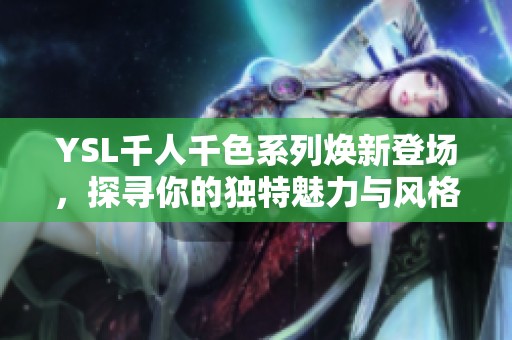 YSL千人千色系列焕新登场，探寻你的独特魅力与风格