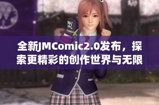 全新JMComic2.0发布，探索更精彩的创作世界与无限可能