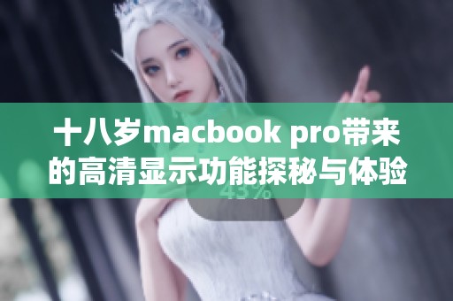 十八岁macbook pro带来的高清显示功能探秘与体验分享